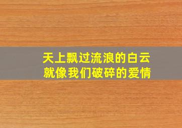 天上飘过流浪的白云 就像我们破碎的爱情